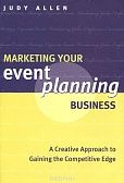 «Marketing Your Event Planning Business: A Creative Approach to Gaining the Competitive Edge»